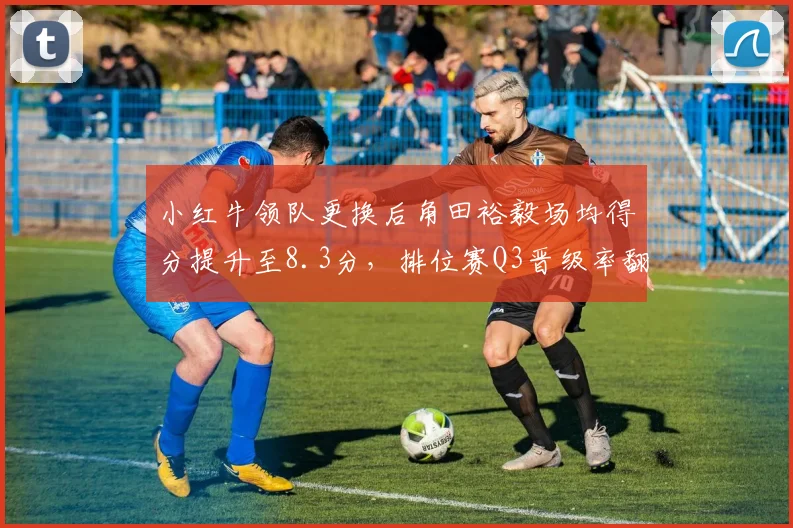小红牛领队更换后角田裕毅场均得分提升至8.3分，排位赛Q3晋级率翻倍